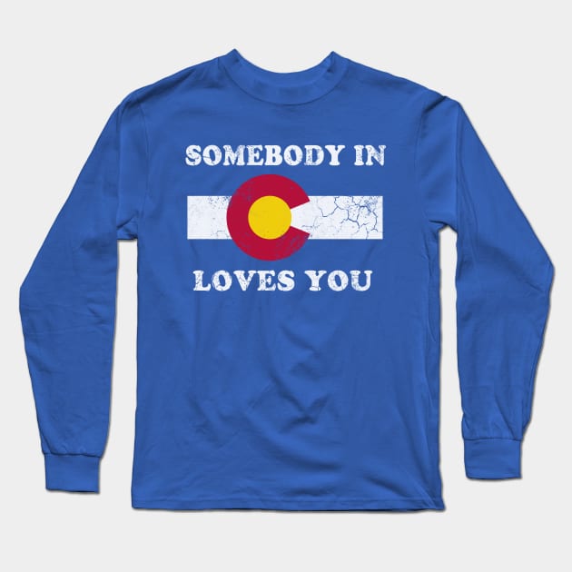 Somebody In Colorado Loves You Long Sleeve T-Shirt by E